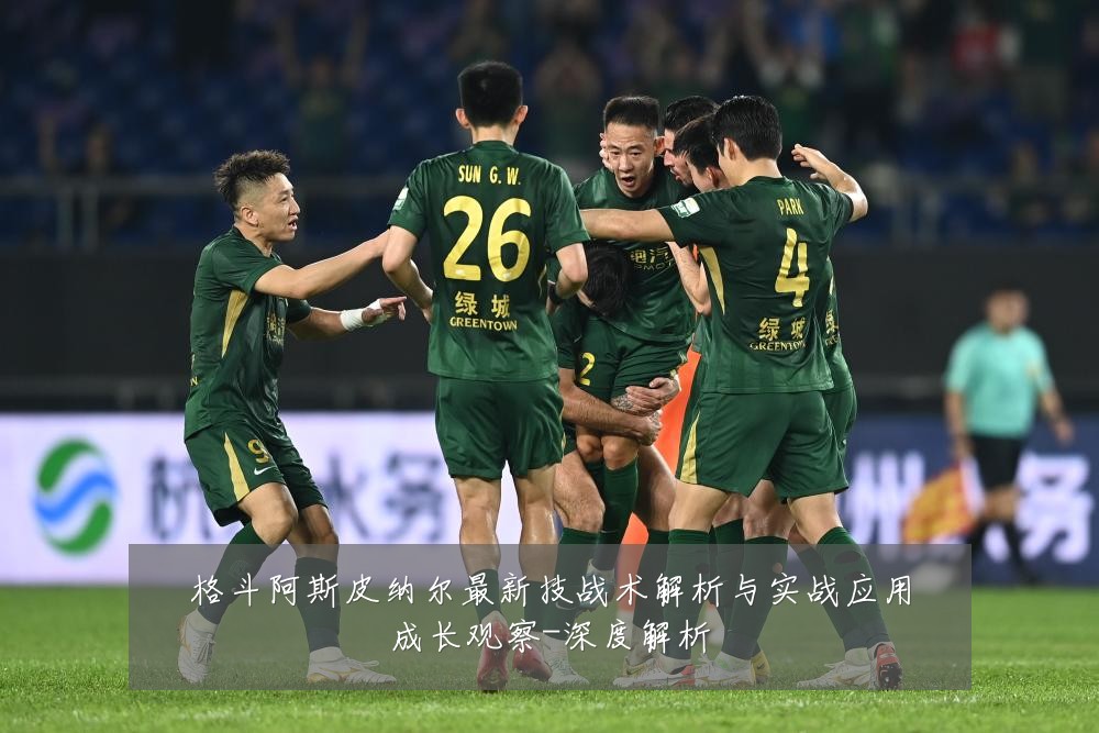 格斗阿斯皮纳尔最新技战术解析与实战应用成长观察-深度解析