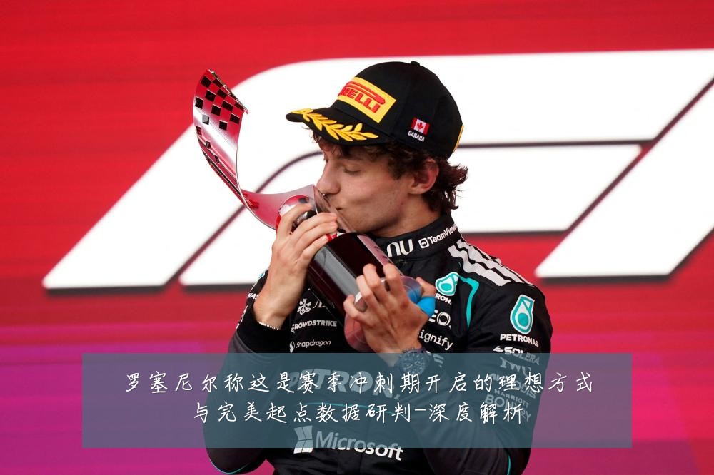 罗塞尼尔称这是赛季冲刺期开启的理想方式与完美起点数据研判-深度解析